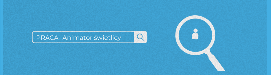 PRACA - animator świetlicy