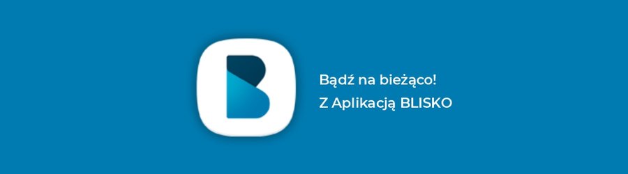 Bądź na bieżąco! Z Aplikacją BLISKO