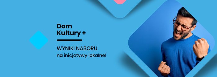 Dom Kultury + WYNIKI NABORU na inicjatywy lokalne